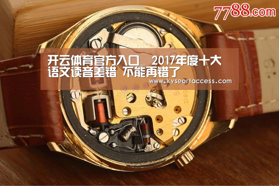 开云体育官方入口_
2017年度十大语文读音差错 不能再错了(图3) 开云体育官方入口