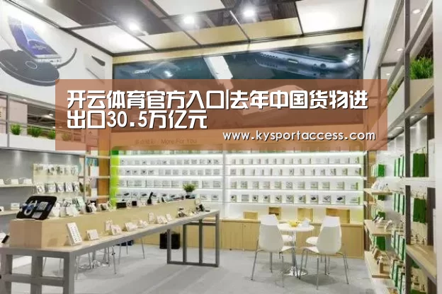 开云体育官方入口|去年中国货物进出口30.5万亿元(图2) 开云体育官方入口