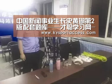 中国新闻事业生长史黄瑚第2版配套题库——才聪学习网-开云体育官方入口(图3) 开云官网首页