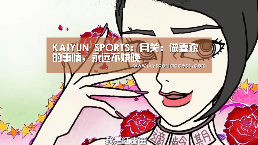 KAIYUN SPORTS：月关：做喜欢的事情，永远不嫌晚